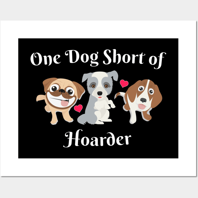 Dog Lover One Dog Short of Hoarder Funny Wall Art by Rosemarie Guieb Designs